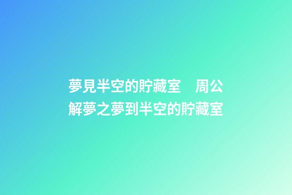 夢見半空的貯藏室　周公解夢之夢到半空的貯藏室